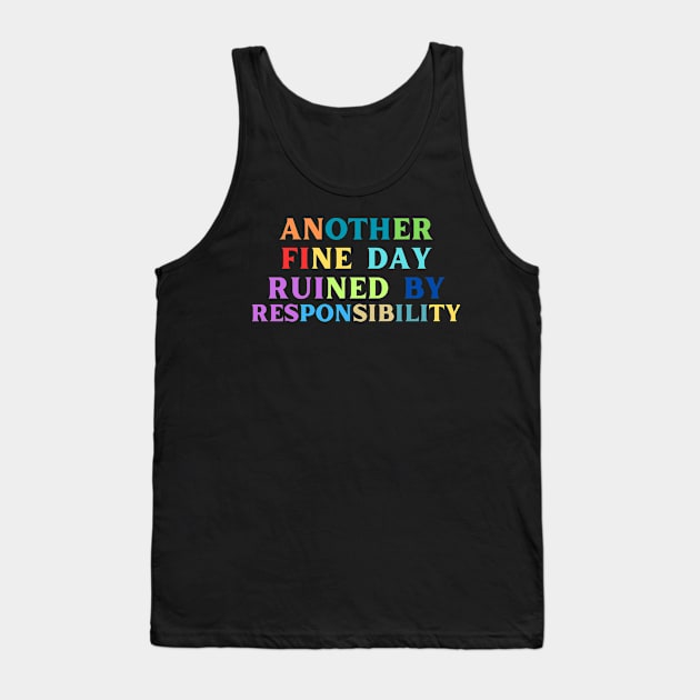 Another Fine Day Ruined By Responsibility Tank Top by Nomad ART